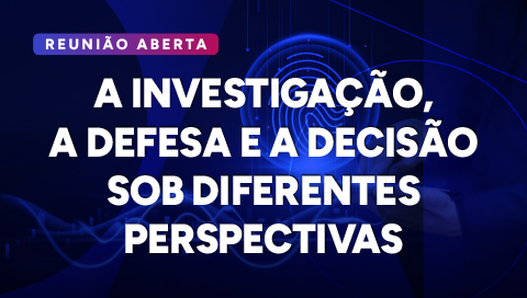 Dia 28 de outubro - Investigação, a defesa e a decisão judicial sob diferentes perspectivas