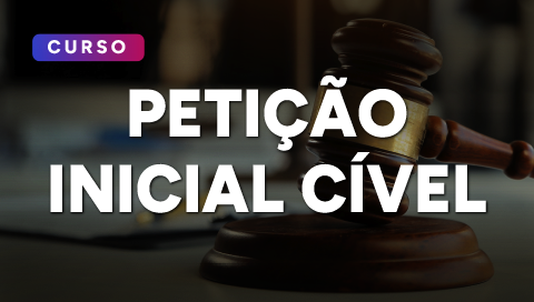Dia 05 de maio - Primeiros Passos: Petição Inicial Cível