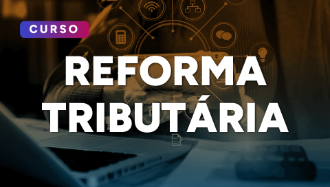 Dias 08 e 09 de maio - Minicurso sobre Reforma Tributária