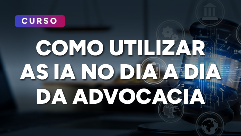 Dia 26 de junho - Como utilizar as IA no dia a dia da Advocacia