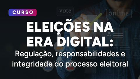Dia 18 de maio - Eleição na Era Digital: regulação, responsabilidades e integridade do processo eleitoral.