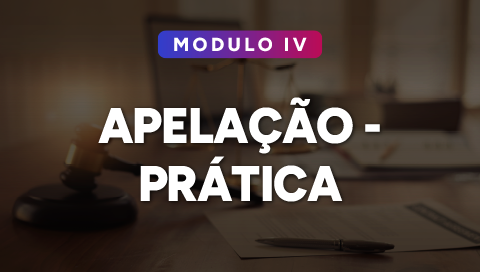 Módulo IV – Apelação - Prática