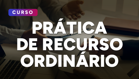 Dia 25 de junho - Prática de Recurso Ordinário